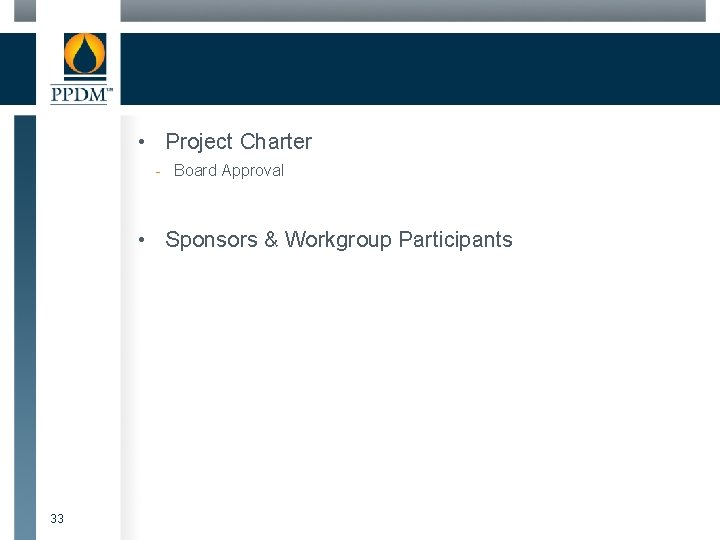  • Project Charter - Board Approval • Sponsors & Workgroup Participants 33 