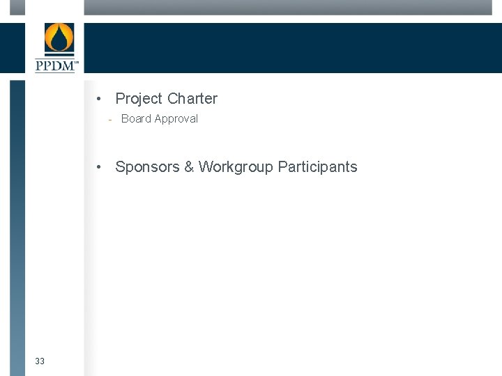  • Project Charter - Board Approval • Sponsors & Workgroup Participants 33 