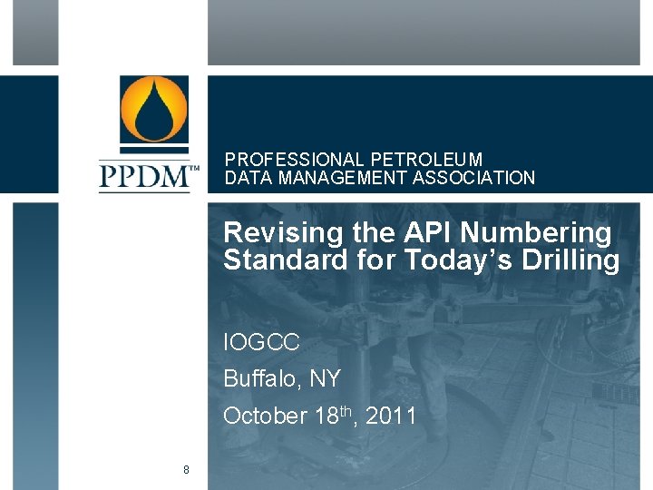 PROFESSIONAL PETROLEUM DATA MANAGEMENT ASSOCIATION Revising the API Numbering Standard for Today’s Drilling IOGCC