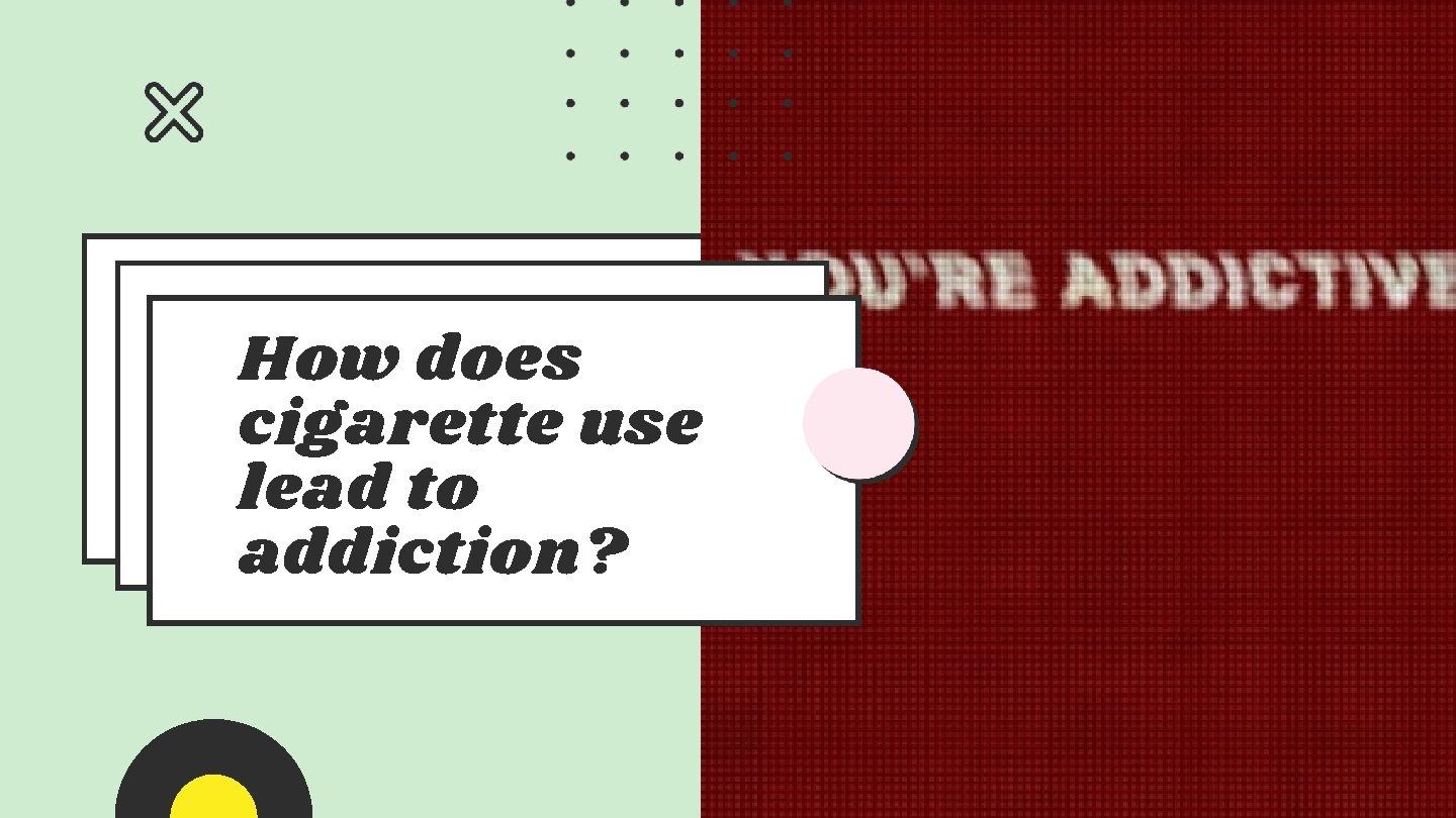 How does cigarette use lead to addiction? 