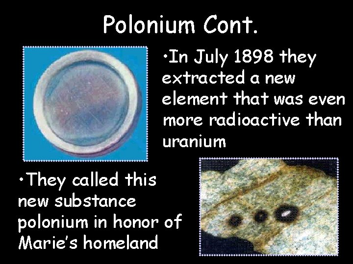 Polonium Cont. • In July 1898 they extracted a new element that was even