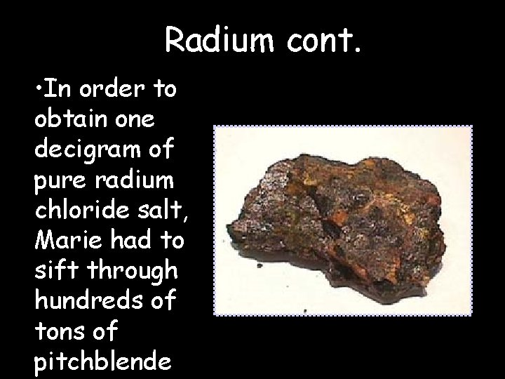 Radium cont. • In order to obtain one decigram of pure radium chloride salt,