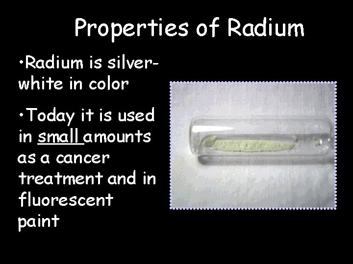 Properties of Radium • Radium is silverwhite in color • Today it is used