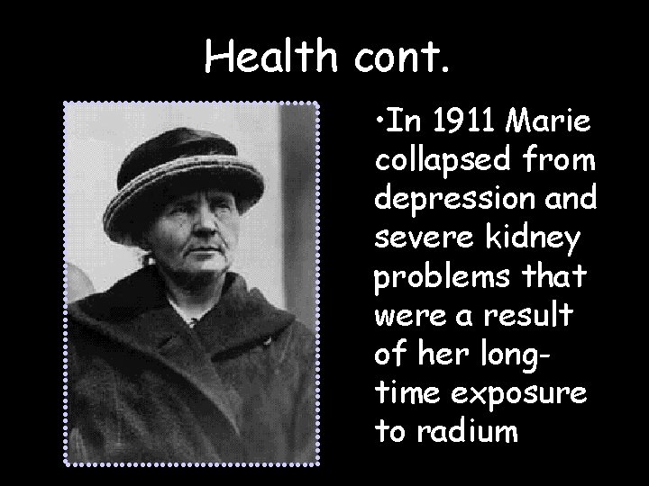 Health cont. • In 1911 Marie collapsed from depression and severe kidney problems that