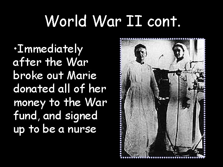 World War II cont. • Immediately after the War broke out Marie donated all