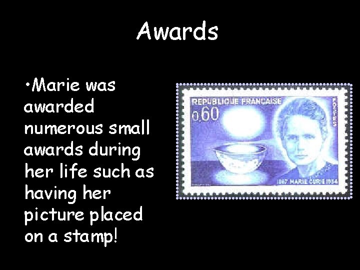 Awards • Marie was awarded numerous small awards during her life such as having