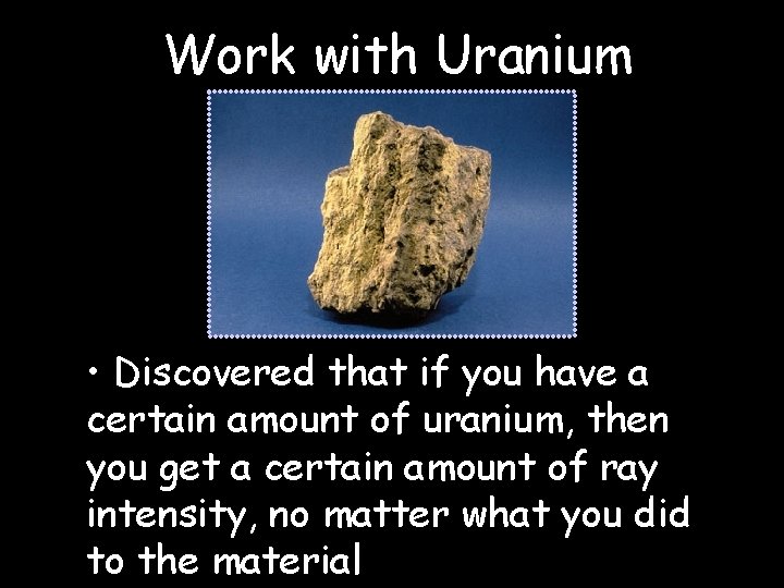 Work with Uranium • Discovered that if you have a certain amount of uranium,