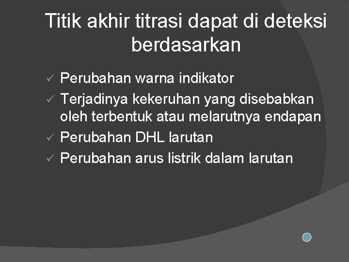 Titik akhir titrasi dapat di deteksi berdasarkan Perubahan warna indikator ü Terjadinya kekeruhan yang