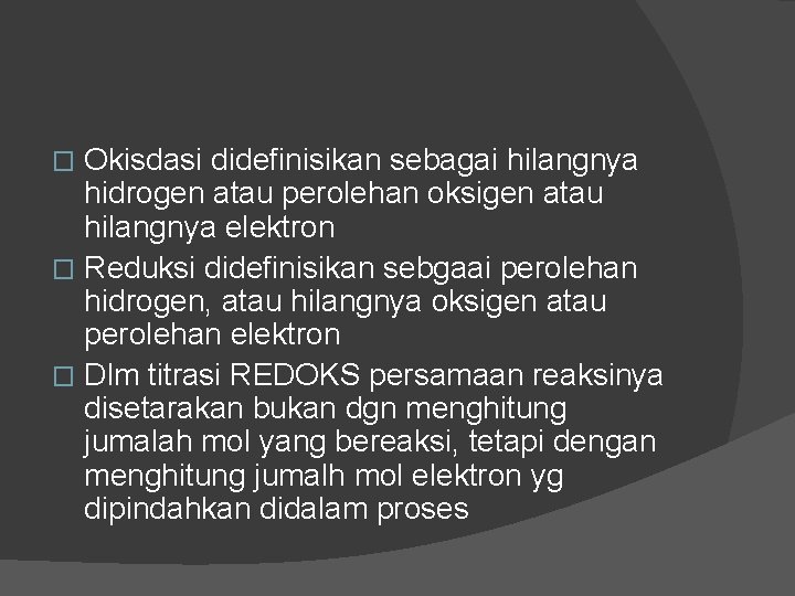 Okisdasi didefinisikan sebagai hilangnya hidrogen atau perolehan oksigen atau hilangnya elektron � Reduksi didefinisikan