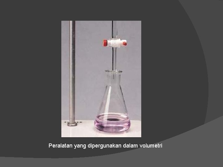 Peralatan yang dipergunakan dalam volumetri 