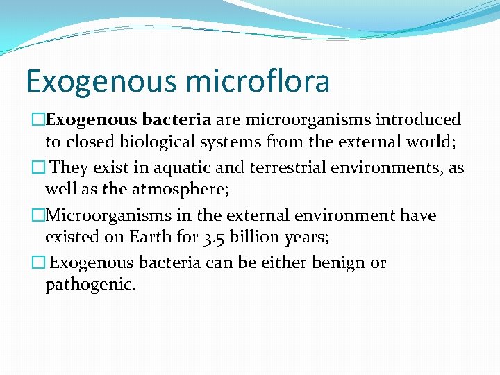 Exogenous microflora �Exogenous bacteria are microorganisms introduced to closed biological systems from the external