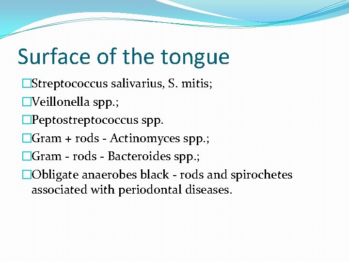 Surface of the tongue �Streptococcus salivarius, S. mitis; �Veillonella spp. ; �Peptostreptococcus spp. �Gram