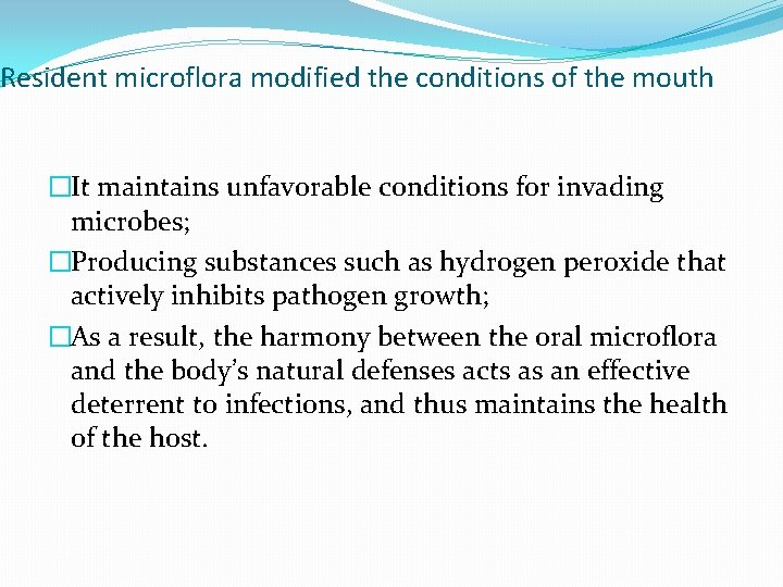 Resident microflora modified the conditions of the mouth �It maintains unfavorable conditions for invading