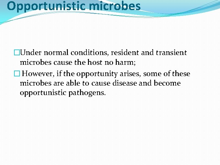 Opportunistic microbes �Under normal conditions, resident and transient microbes cause the host no harm;