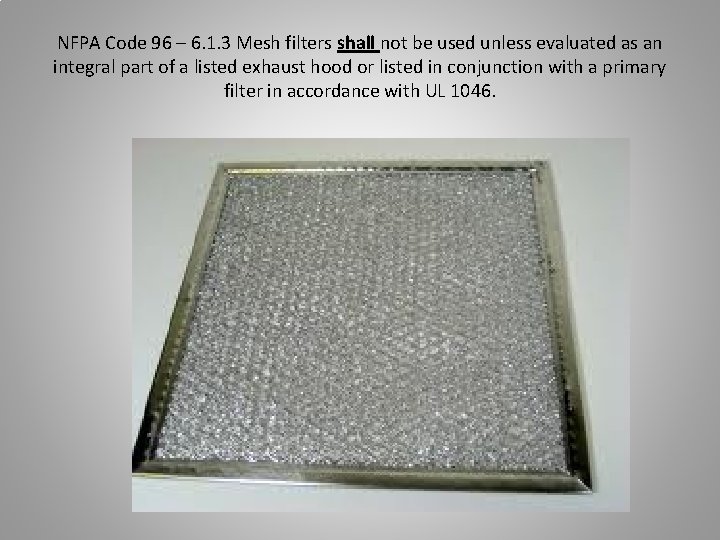 NFPA Code 96 – 6. 1. 3 Mesh filters shall not be used unless