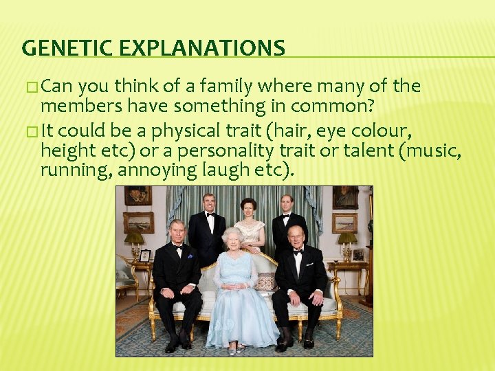 GENETIC EXPLANATIONS �Can you think of a family where many of the members have