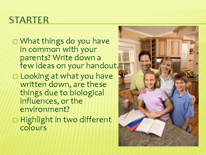 STARTER � What things do you have in common with your parents? Write down