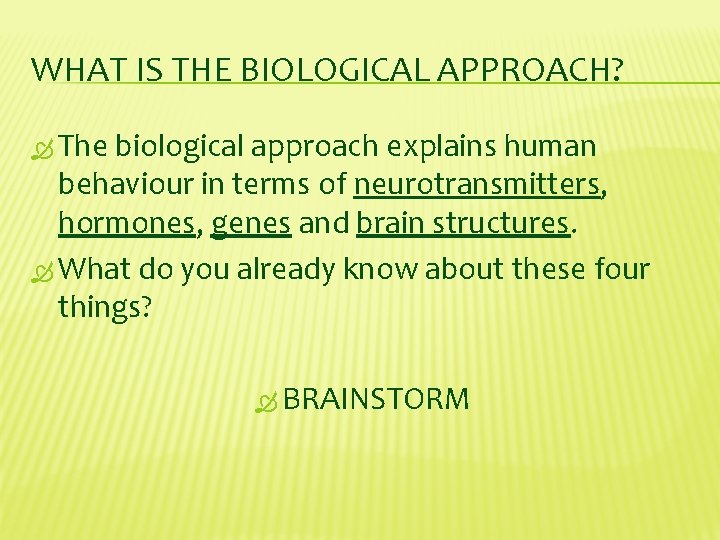 WHAT IS THE BIOLOGICAL APPROACH? The biological approach explains human behaviour in terms of