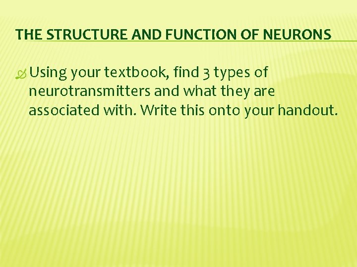 THE STRUCTURE AND FUNCTION OF NEURONS Using your textbook, find 3 types of neurotransmitters
