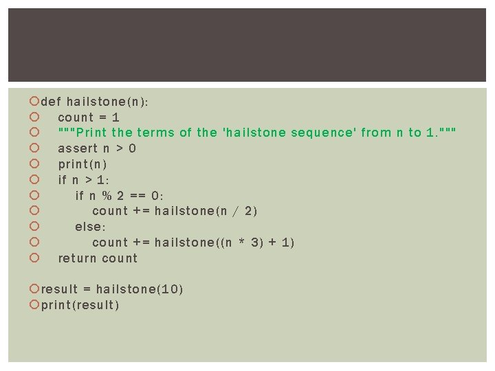  def hailstone(n): count = 1 """Print the terms of the 'hailstone sequence' from