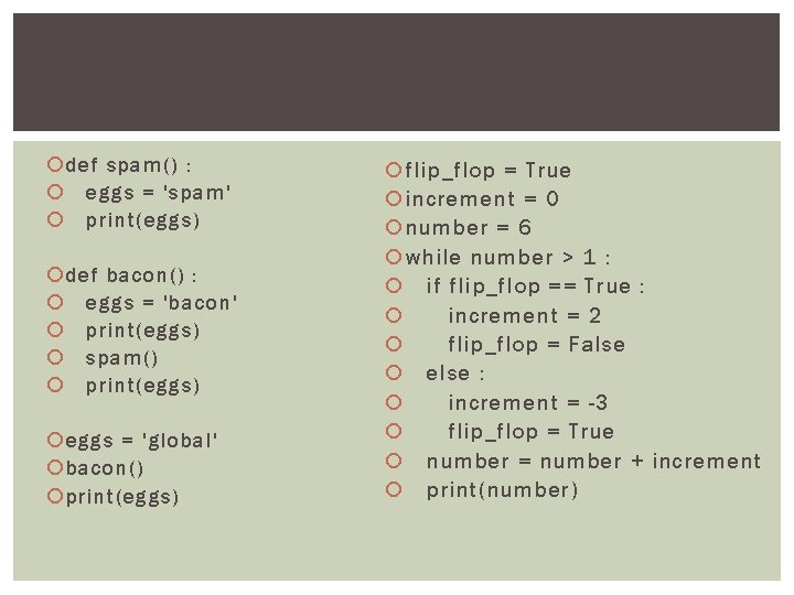  def spam() : eggs = 'spam' print(eggs) def bacon() : eggs = 'bacon'
