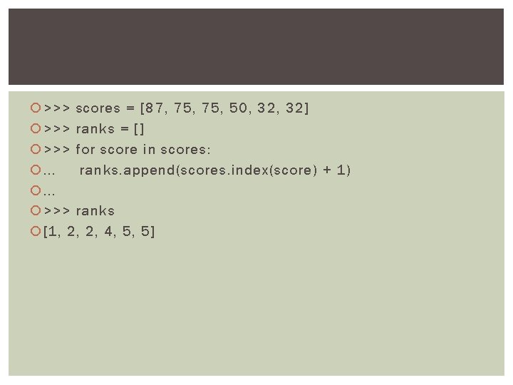  >>> scores = [87, 75, 50, 32] >>> ranks = [] >>> for