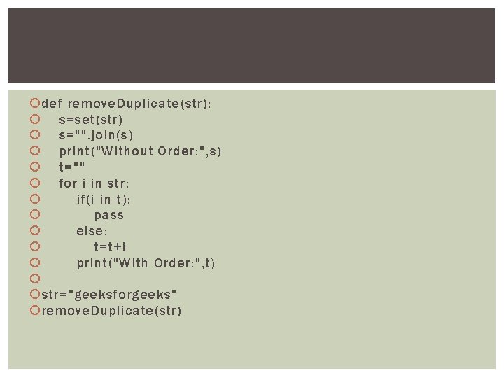  def remove. Duplicate(str): s=set(str) s="". join(s) print("Without Order: ", s) t="" for i