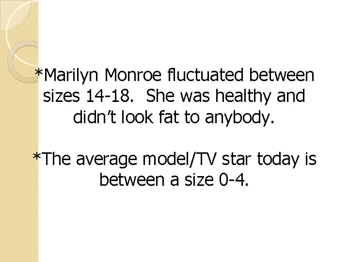 *Marilyn Monroe fluctuated between sizes 14 -18. She was healthy and didn’t look fat