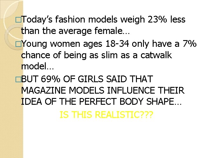 �Today’s fashion models weigh 23% less than the average female… �Young women ages 18