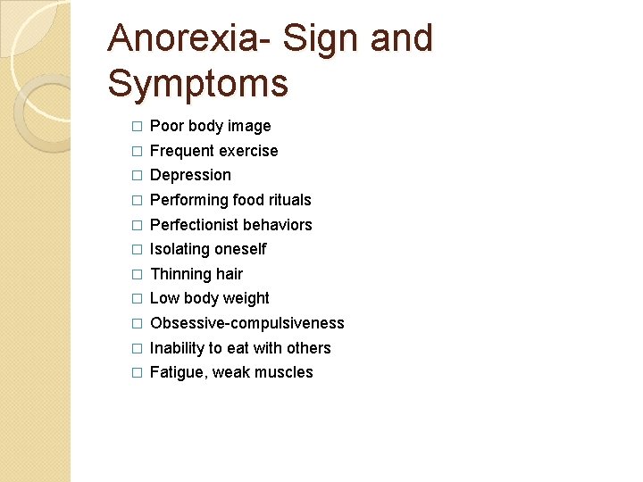 Anorexia- Sign and Symptoms � Poor body image � Frequent exercise � Depression �