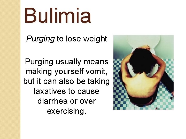 Bulimia Purging to lose weight Purging usually means making yourself vomit, but it can