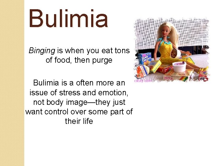 Bulimia Binging is when you eat tons of food, then purge Bulimia is a