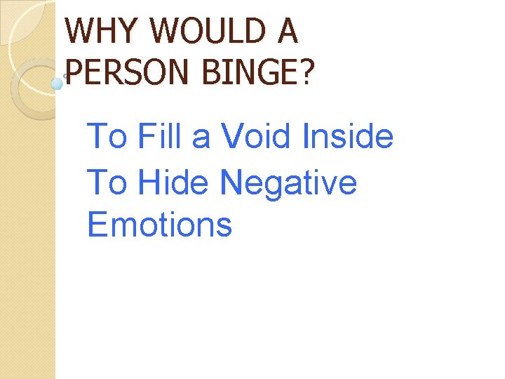 WHY WOULD A PERSON BINGE? To Fill a Void Inside To Hide Negative Emotions