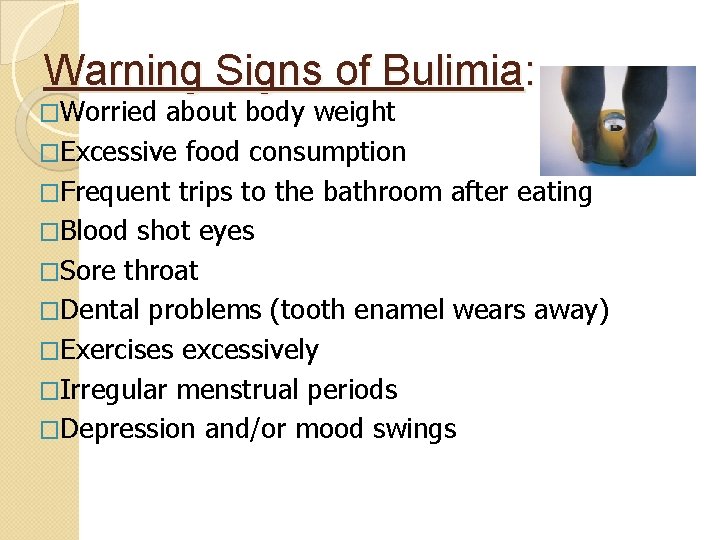 Warning Signs of Bulimia: �Worried about body weight �Excessive food consumption �Frequent trips to