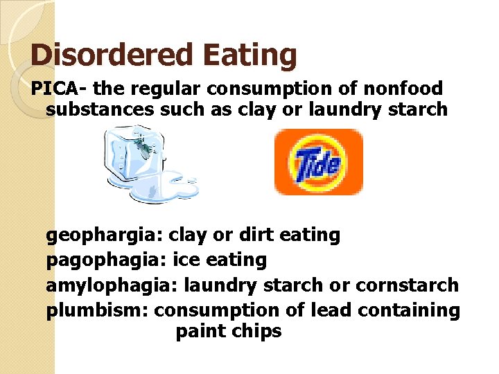 Disordered Eating PICA- the regular consumption of nonfood substances such as clay or laundry