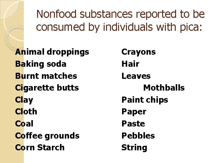Nonfood substances reported to be consumed by individuals with pica: Animal droppings Baking soda