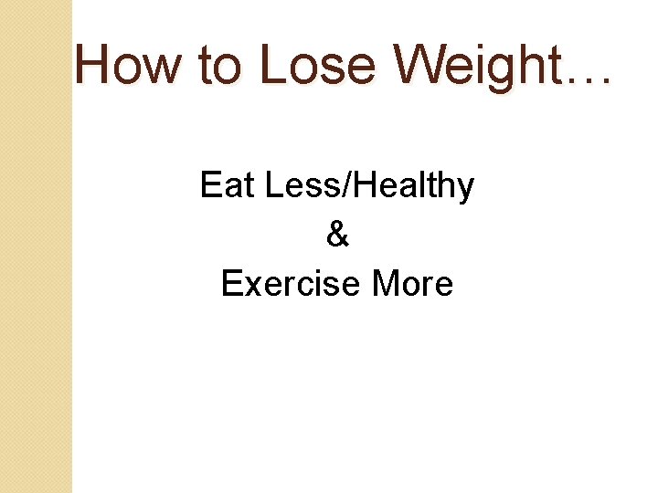 How to Lose Weight… Eat Less/Healthy & Exercise More 