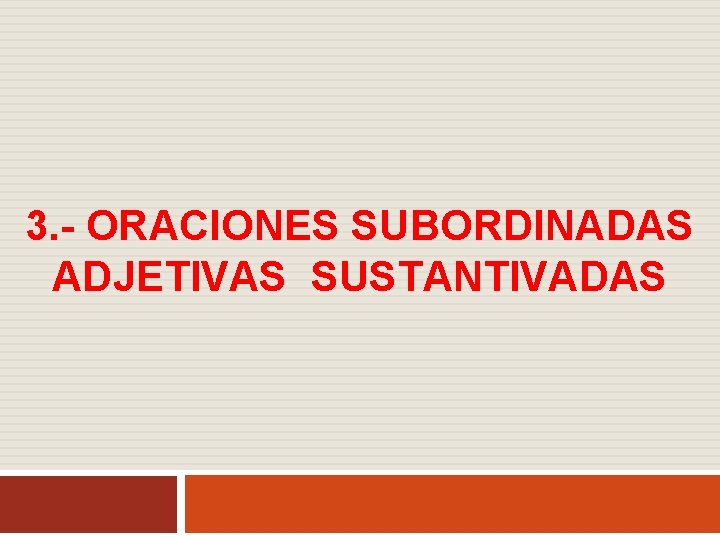 3. - ORACIONES SUBORDINADAS ADJETIVAS SUSTANTIVADAS 