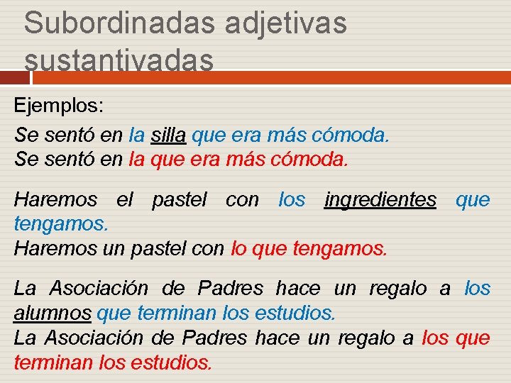 Subordinadas adjetivas sustantivadas Ejemplos: Se sentó en la silla que era más cómoda. Se