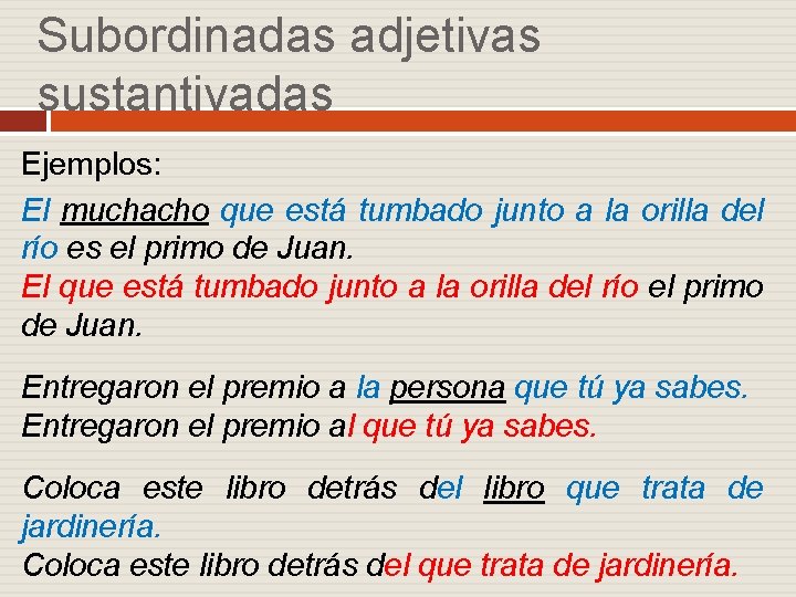 Subordinadas adjetivas sustantivadas Ejemplos: El muchacho que está tumbado junto a la orilla del
