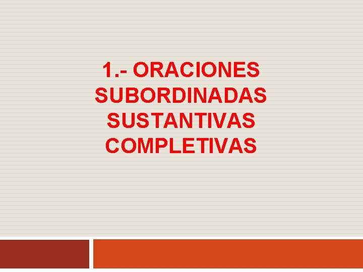 1. - ORACIONES SUBORDINADAS SUSTANTIVAS COMPLETIVAS 