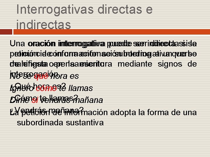 Interrogativas directas e indirectas Una oración interrogativa puede serindirecta sisise la pronuncia petición decon