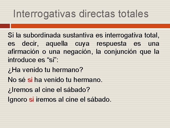 Interrogativas directas totales Si la subordinada sustantiva es interrogativa total, es decir, aquella cuya