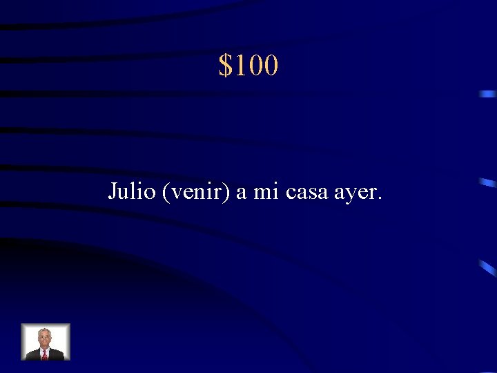 $100 Julio (venir) a mi casa ayer. 