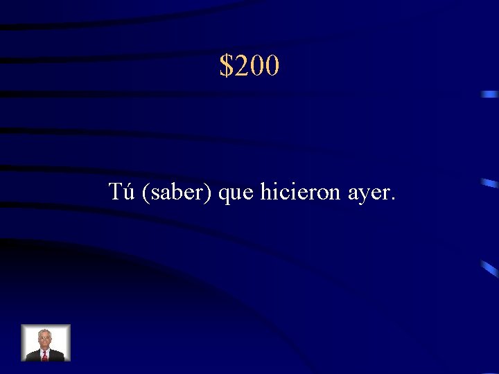 $200 Tú (saber) que hicieron ayer. 