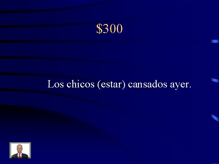 $300 Los chicos (estar) cansados ayer. 