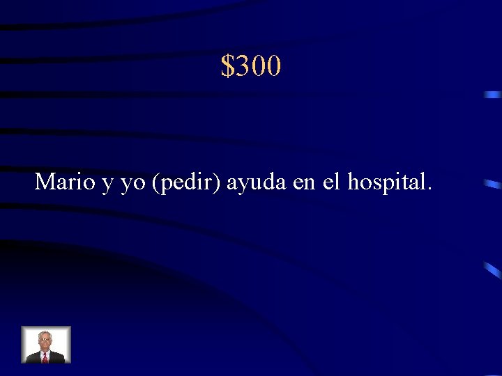 $300 Mario y yo (pedir) ayuda en el hospital. 