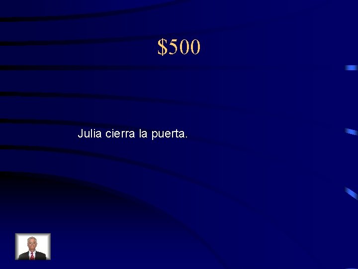 $500 Julia cierra la puerta. 