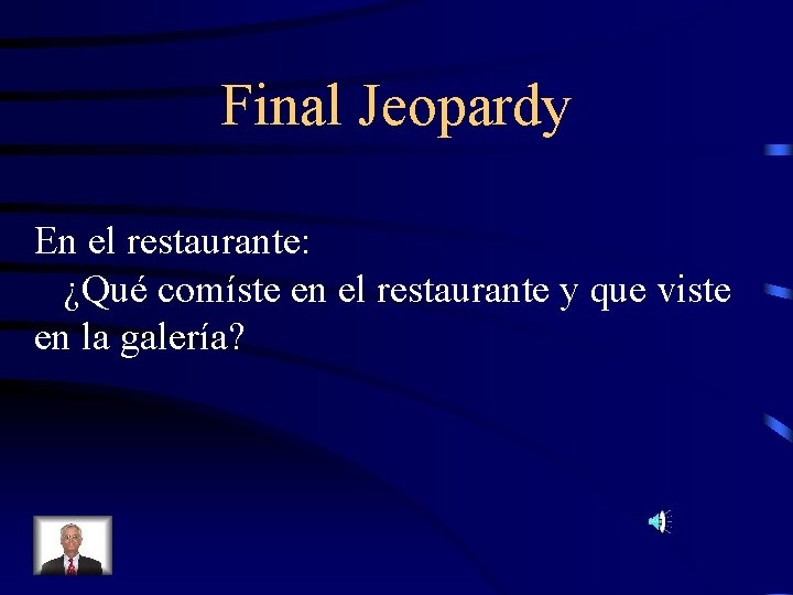 Final Jeopardy En el restaurante: ¿Qué comíste en el restaurante y que viste en