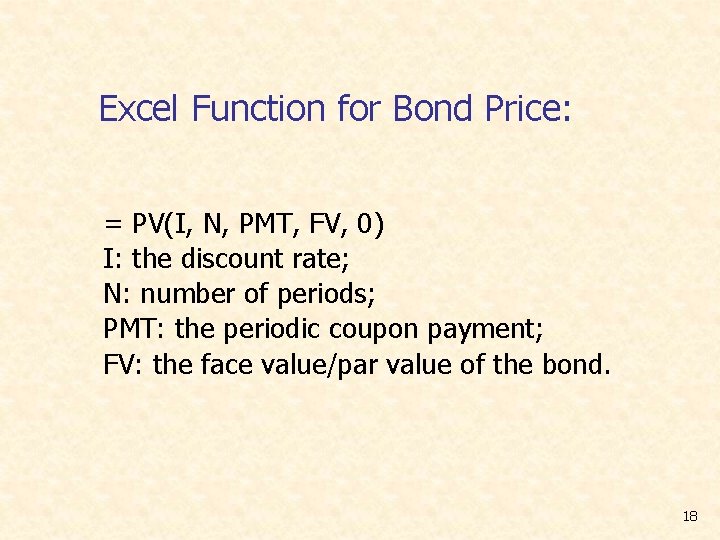 Excel Function for Bond Price: = PV(I, N, PMT, FV, 0) I: the discount